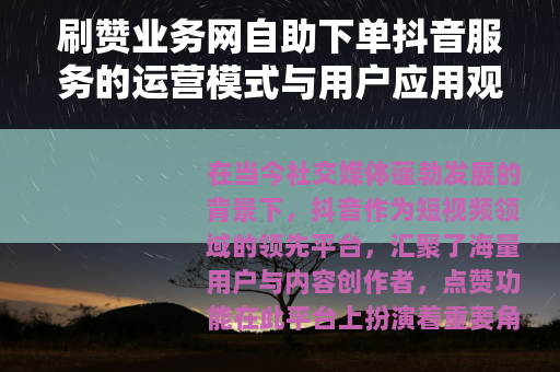 刷赞业务网自助下单抖音服务的运营模式与用户应用观察