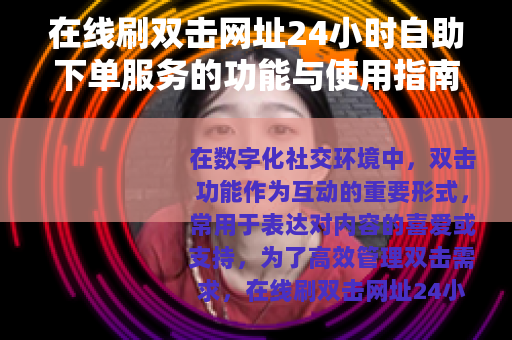 在线刷双击网址24小时自助下单服务的功能与使用指南