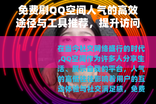 免费刷QQ空间人气的高效途径与工具推荐，提升访问量的实用技巧