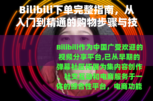 Bilibili下单完整指南，从入门到精通的购物步骤与技巧分享