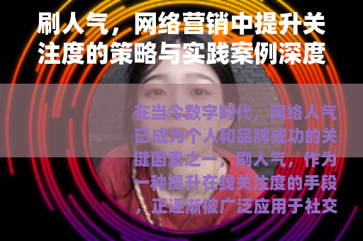 刷人气，网络营销中提升关注度的策略与实践案例深度分析