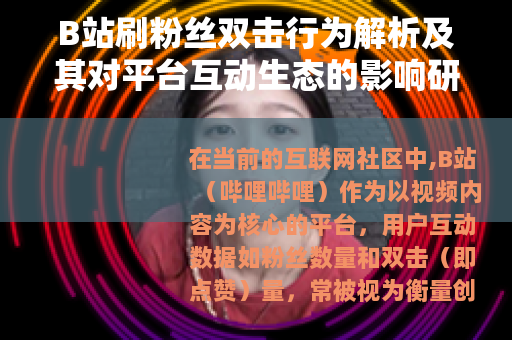 B站刷粉丝双击行为解析及其对平台互动生态的影响研究