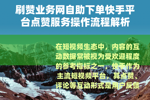刷赞业务网自助下单快手平台点赞服务操作流程解析