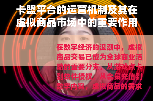 卡盟平台的运营机制及其在虚拟商品市场中的重要作用