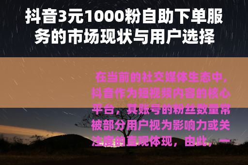 抖音3元1000粉自助下单服务的市场现状与用户选择