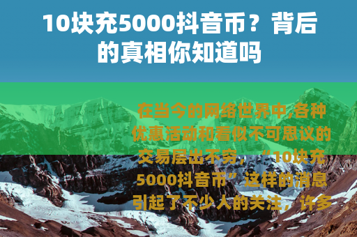 10块充5000抖音币？背后的真相你知道吗