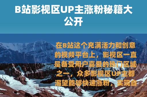 B站影视区UP主涨粉秘籍大公开