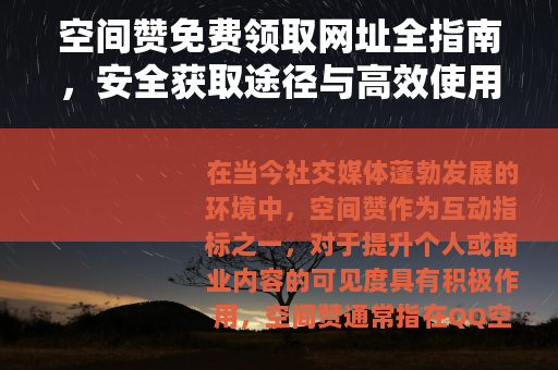 空间赞免费领取网址全指南，安全获取途径与高效使用技巧