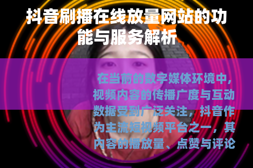 抖音刷播在线放量网站的功能与服务解析