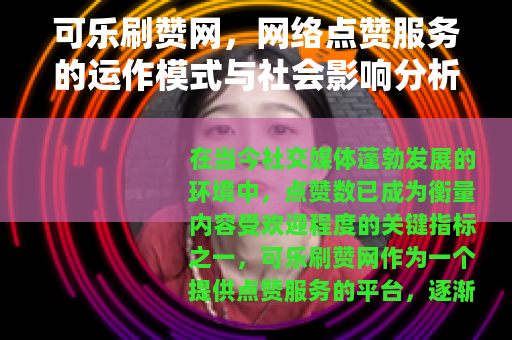 可乐刷赞网，网络点赞服务的运作模式与社会影响分析