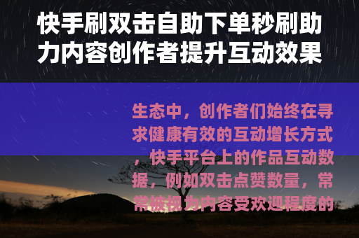 快手刷双击自助下单秒刷助力内容创作者提升互动效果