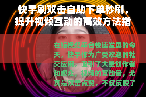 快手刷双击自助下单秒刷，提升视频互动的高效方法指南