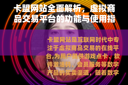 卡盟网站全面解析，虚拟商品交易平台的功能与使用指南