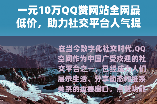 一元10万QQ赞网站全网最低价，助力社交平台人气提升与互动增强