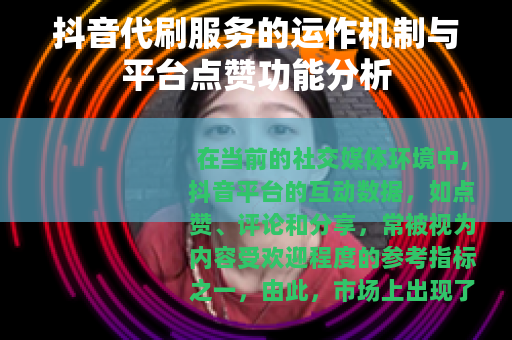 抖音代刷服务的运作机制与平台点赞功能分析