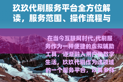 玖玖代刷服务平台全方位解读，服务范围、操作流程与用户价值分析
