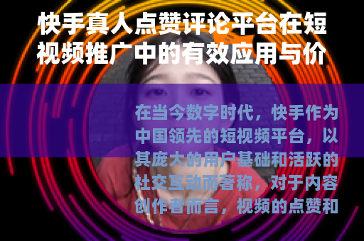 快手真人点赞评论平台在短视频推广中的有效应用与价值体现