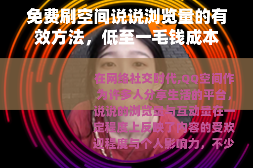 免费刷空间说说浏览量的有效方法，低至一毛钱成本