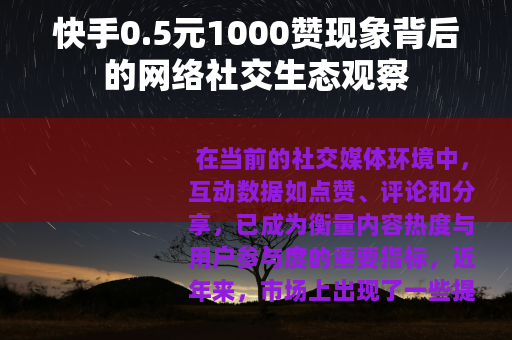 快手0.5元1000赞现象背后的网络社交生态观察