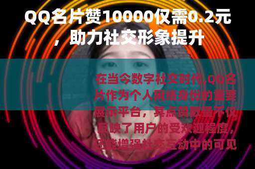 QQ名片赞10000仅需0.2元，助力社交形象提升