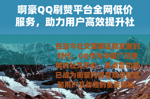啊豪QQ刷赞平台全网低价服务，助力用户高效提升社交点赞数