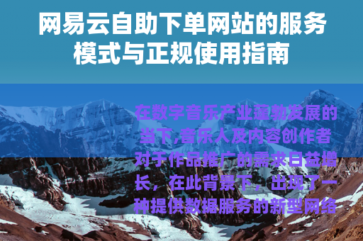 网易云自助下单网站的服务模式与正规使用指南