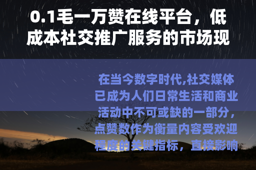 0.1毛一万赞在线平台，低成本社交推广服务的市场现状与运作方式