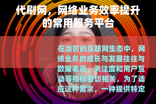 代刷网，网络业务效率提升的常用服务平台