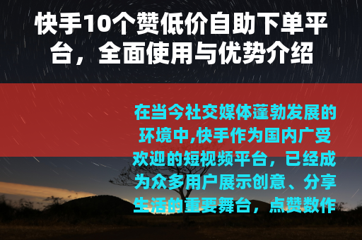快手10个赞低价自助下单平台，全面使用与优势介绍