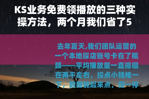 KS业务免费领播放的三种实操方法，两个月我们省了5万预算