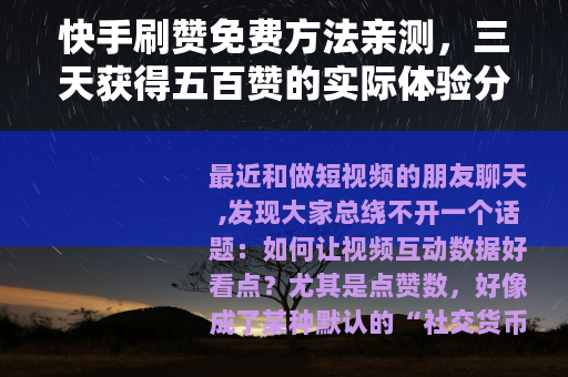 快手刷赞免费方法亲测，三天获得五百赞的实际体验分享