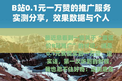 B站0.1元一万赞的推广服务实测分享，效果数据与个人经历