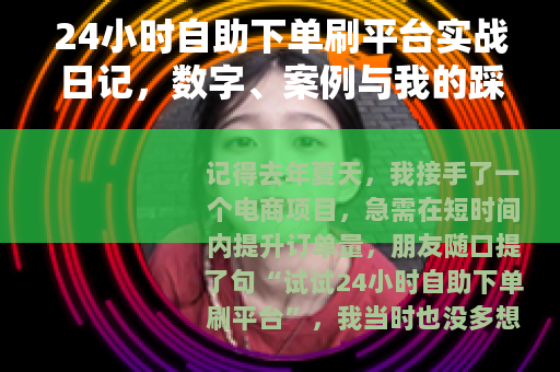 24小时自助下单刷平台实战日记，数字、案例与我的踩坑笔记