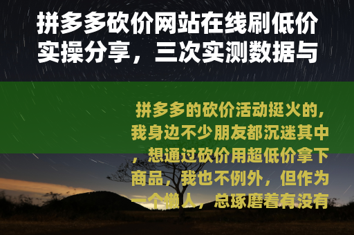 拼多多砍价网站在线刷低价实操分享，三次实测数据与踩坑教训