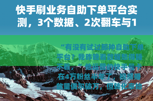 快手刷业务自助下单平台实测，3个数据、2次翻车与1点实用建议