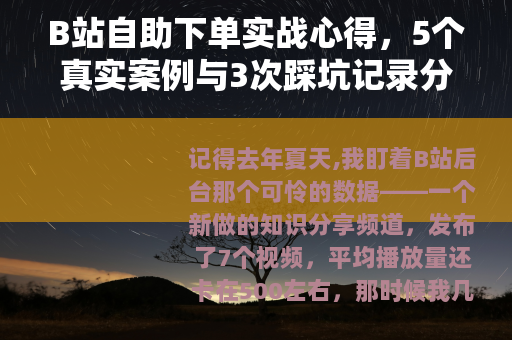 B站自助下单实战心得，5个真实案例与3次踩坑记录分享