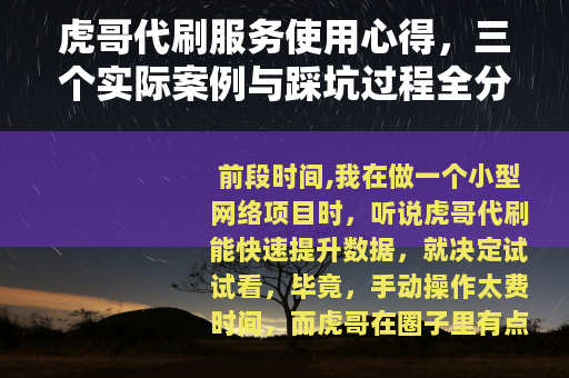 虎哥代刷服务使用心得，三个实际案例与踩坑过程全分享