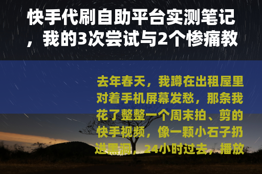 快手代刷自助平台实测笔记，我的3次尝试与2个惨痛教训
