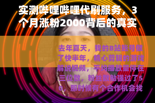 实测哔哩哔哩代刷服务，3个月涨粉2000背后的真实成本与体验