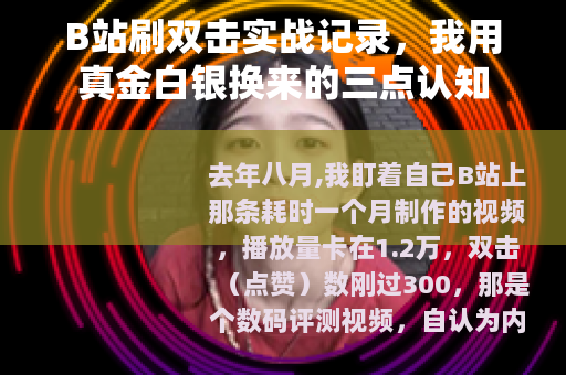 B站刷双击实战记录，我用真金白银换来的三点认知