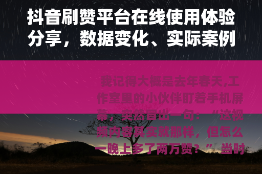 抖音刷赞平台在线使用体验分享，数据变化、实际案例与几点反思