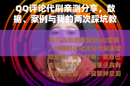 QQ评论代刷亲测分享，数据、案例与我的两次踩坑教训