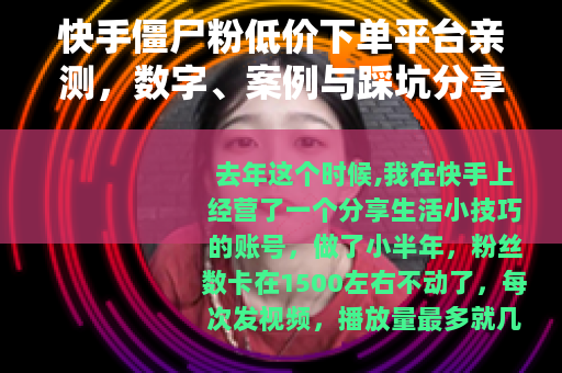 快手僵尸粉低价下单平台亲测，数字、案例与踩坑分享