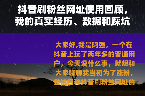 抖音刷粉丝网址使用回顾，我的真实经历、数据和踩坑故事