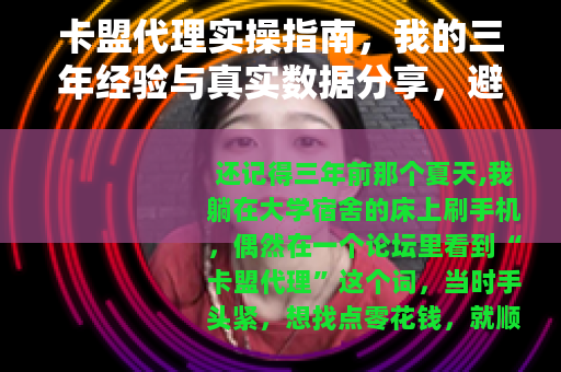 卡盟代理实操指南，我的三年经验与真实数据分享，避免常见弯路