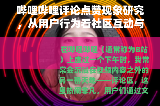哔哩哔哩评论点赞现象研究，从用户行为看社区互动与内容传播