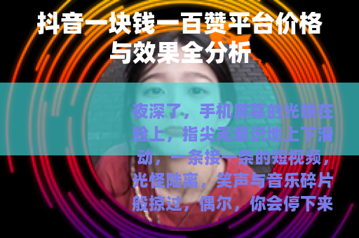 抖音一块钱一百赞平台价格与效果全分析