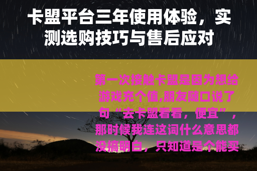 卡盟平台三年使用体验，实测选购技巧与售后应对