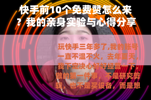 快手前10个免费赞怎么来？我的亲身实验与心得分享
