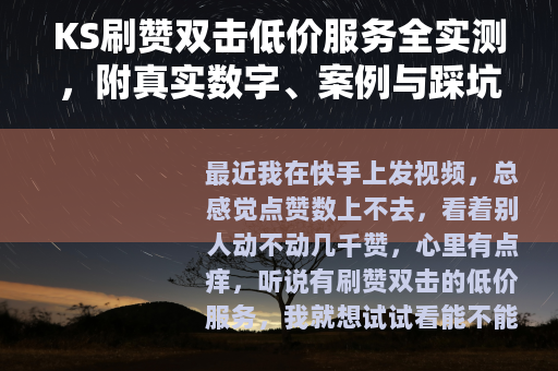 KS刷赞双击低价服务全实测，附真实数字、案例与踩坑经验分享
